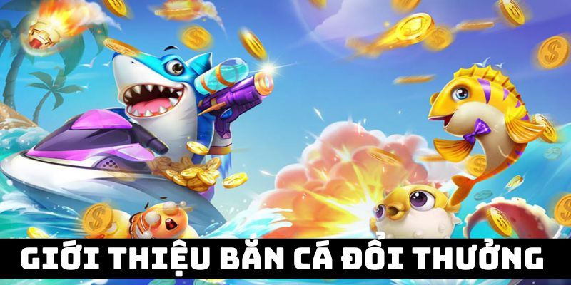 Giới thiệu đôi nét về bắn cá đổi thưởng tại sân chơi 789Win