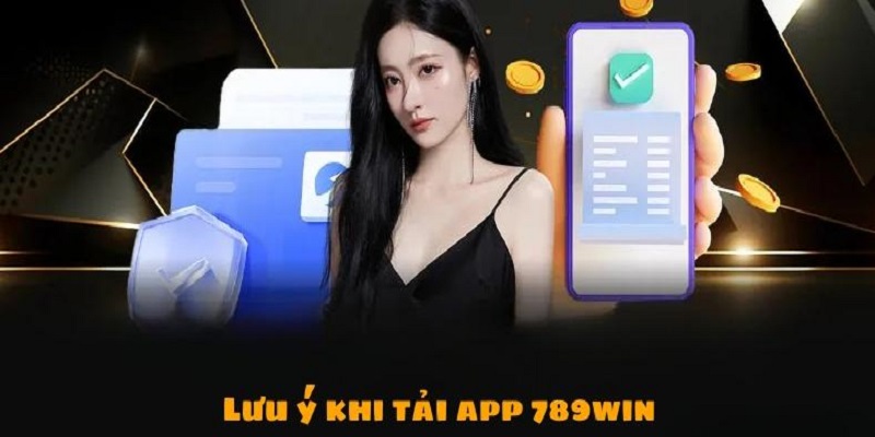 4 lưu ý không thể bỏ qua khi tải app 789win